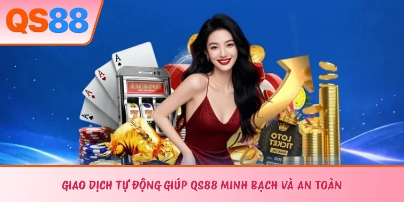 Giao dịch tự động giúp QS88 minh bạch và an toàn 